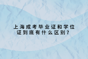 上海成考毕业证和学位证到底有什么区别？